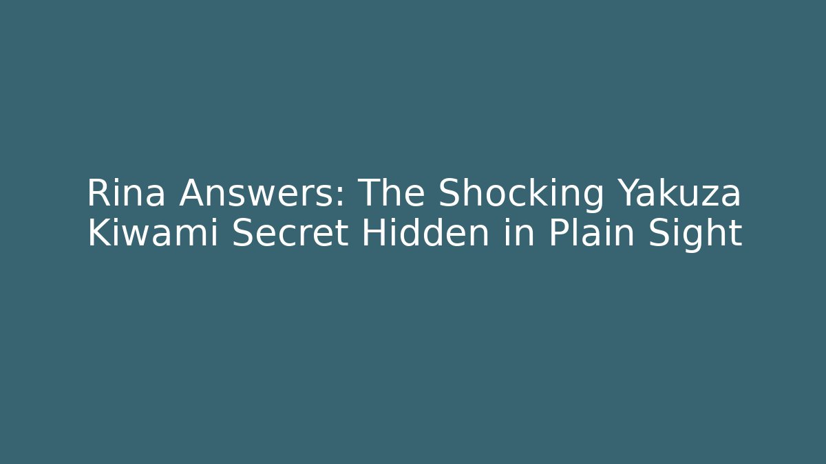 Rina Answers: The Shocking Yakuza Kiwami Secret Hidden in Plain Sight