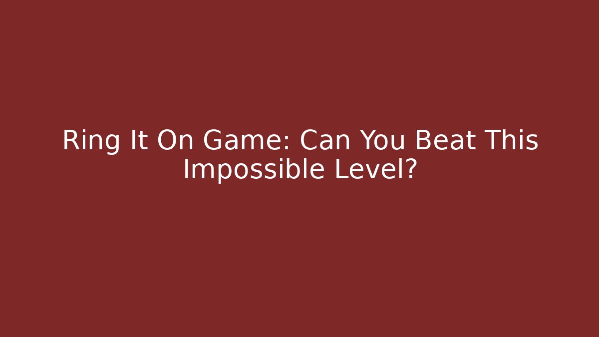 Ring It On Game: Can You Beat This Impossible Level?