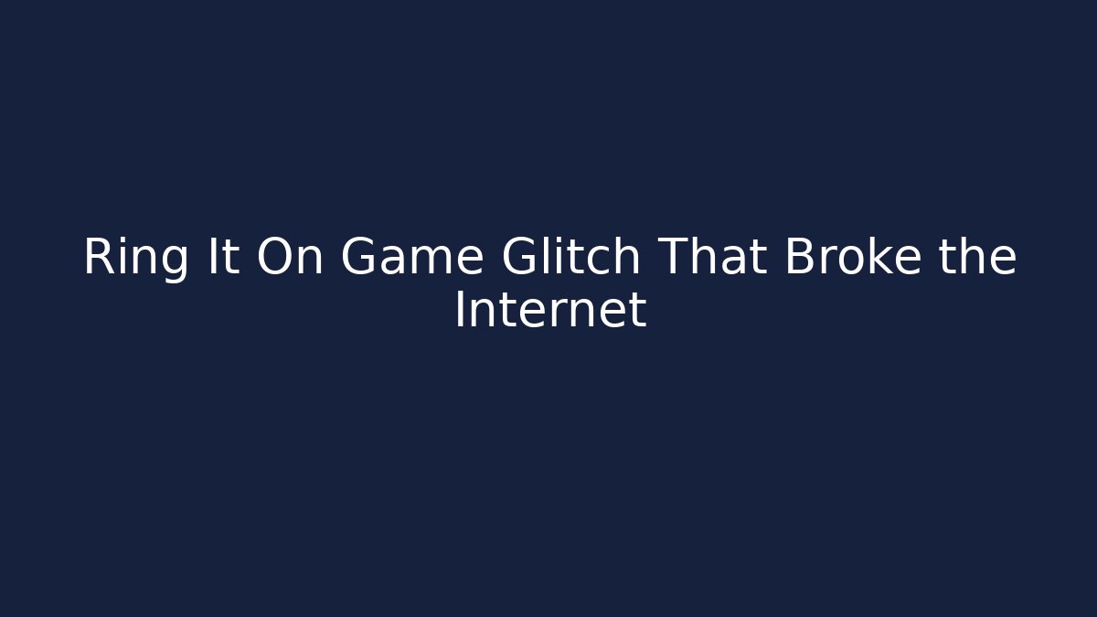 Ring It On Game Glitch That Broke the Internet