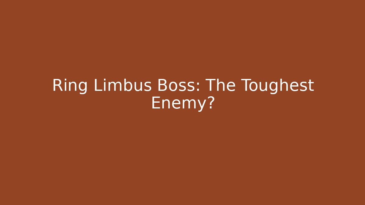 Ring Limbus Boss: The Toughest Enemy?
