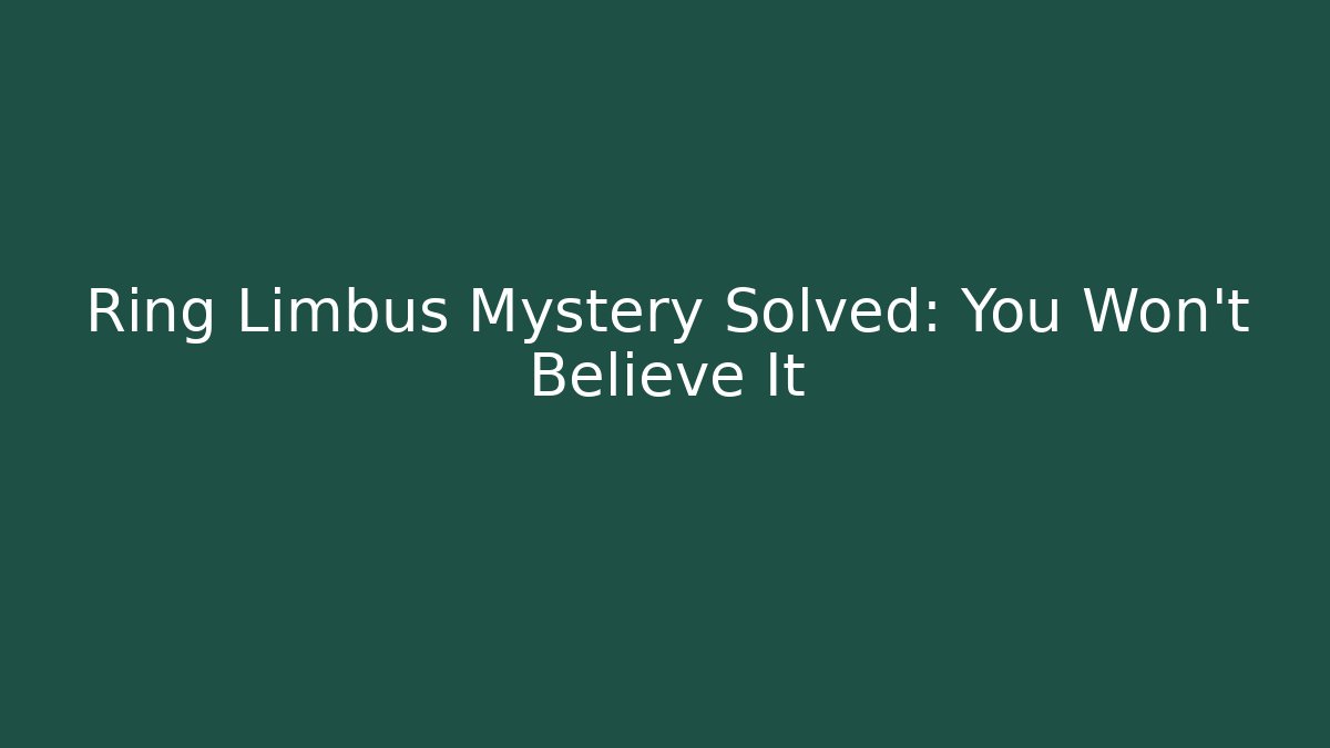 Ring Limbus Mystery Solved: You Won't Believe It
