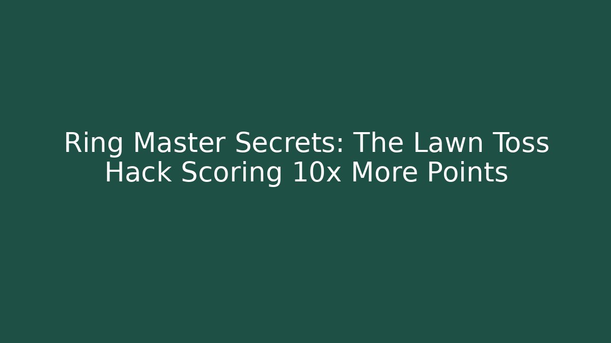 Ring Master Secrets: The Lawn Toss Hack Scoring 10x More Points - Create More Assets