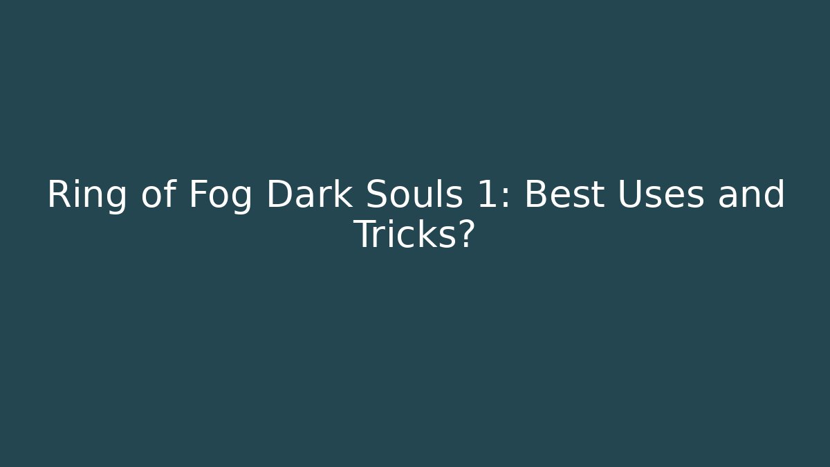 Ring of Fog Dark Souls 1: Best Uses and Tricks?