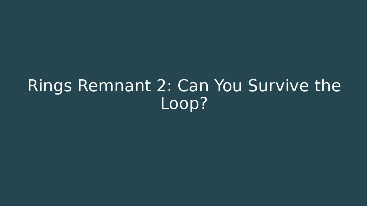 Rings Remnant 2: Can You Survive the Loop? - Create More Assets