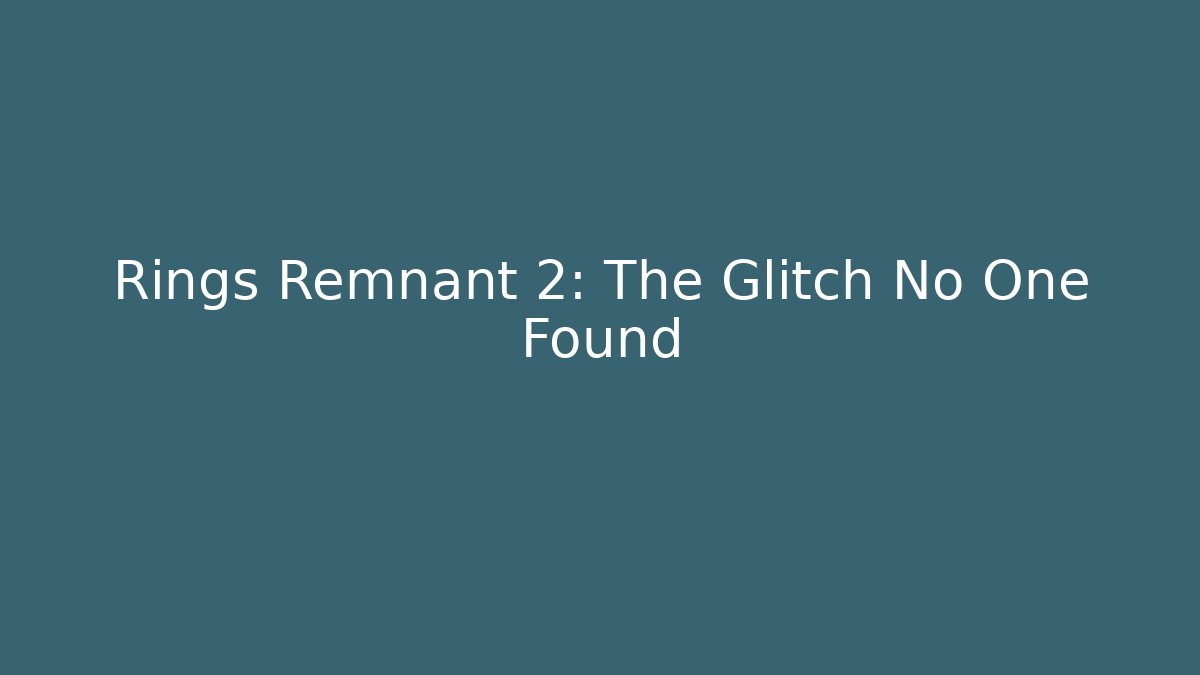Rings Remnant 2: The Glitch No One Found - Create More Assets