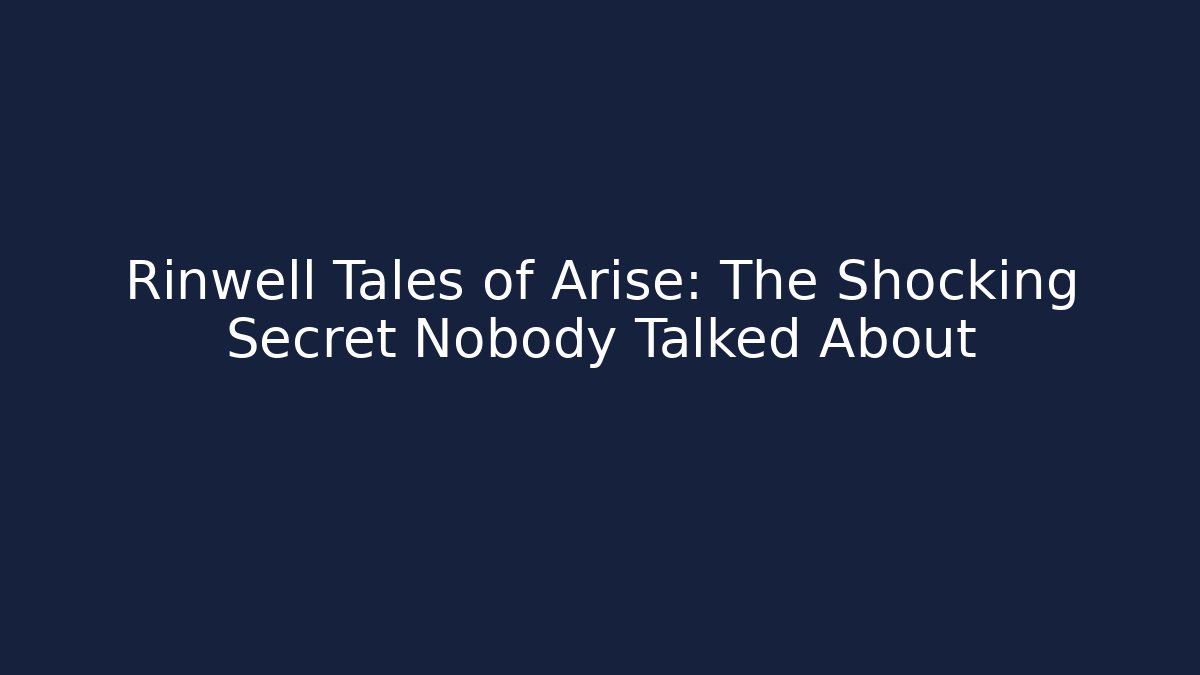 Rinwell Tales of Arise: The Shocking Secret Nobody Talked About