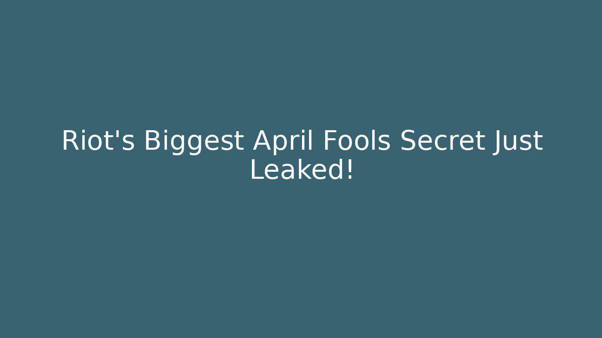 Riot's Biggest April Fools Secret Just Leaked!