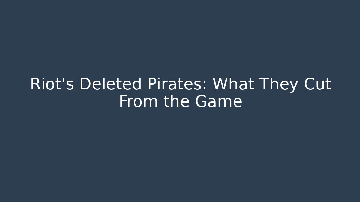 Riot's Deleted Pirates: What They Cut From the Game - Create More Assets