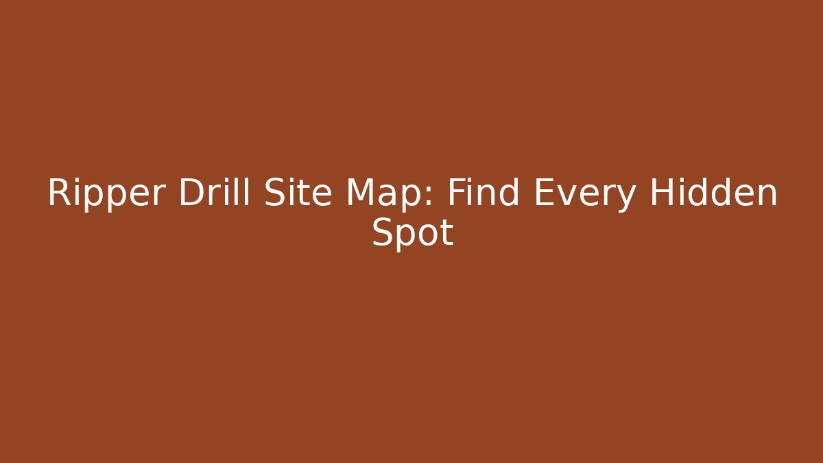 Ripper Drill Site Map: Find Every Hidden Spot - Create More Assets