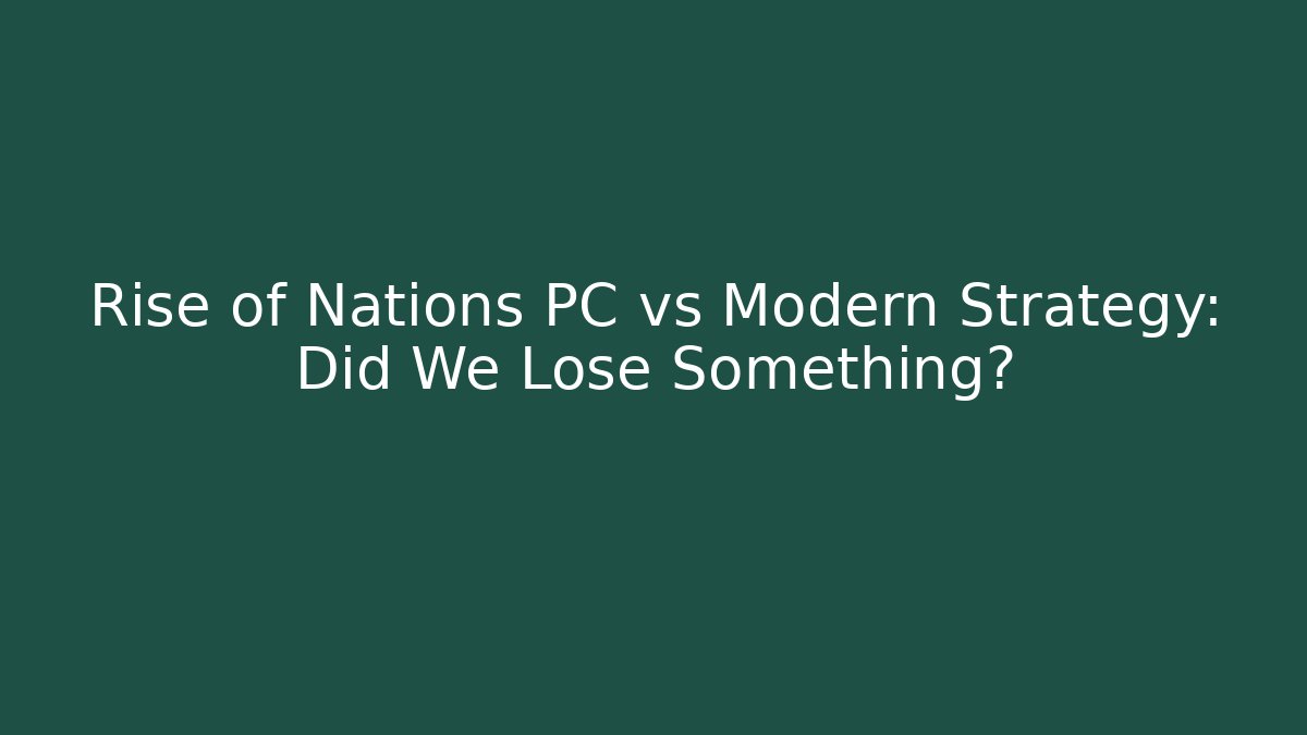 Rise of Nations PC vs Modern Strategy: Did We Lose Something?
