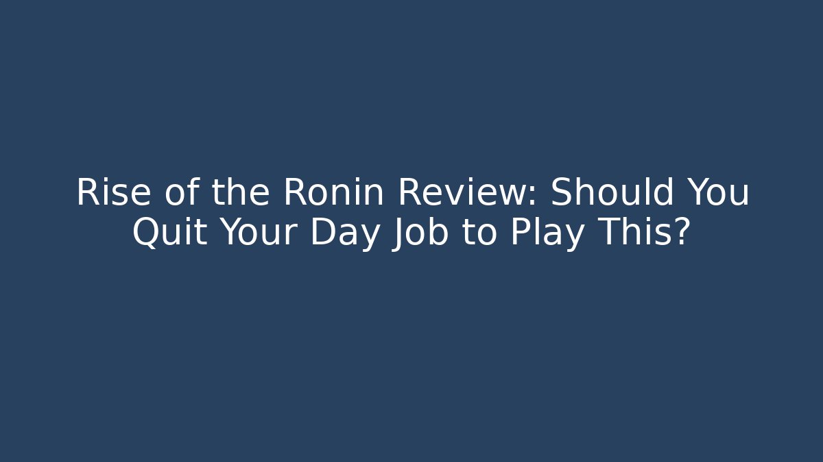 Rise of the Ronin Review: Should You Quit Your Day Job to Play This?