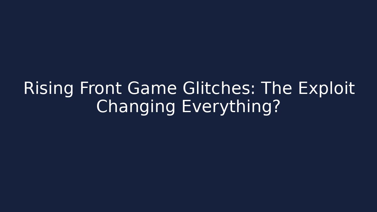 Rising Front Game Glitches: The Exploit Changing Everything? - Create More Assets