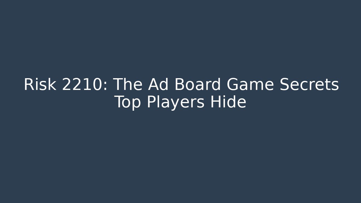 Risk 2210: The Ad Board Game Secrets Top Players Hide