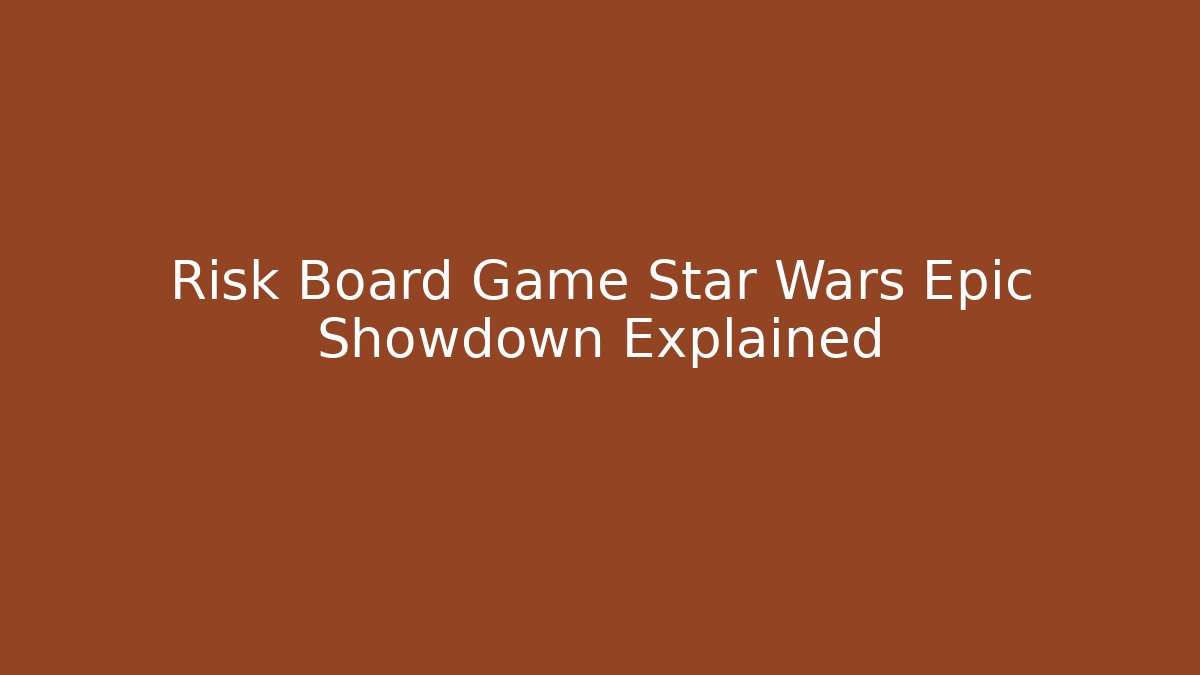 Risk Board Game Star Wars Epic Showdown Explained - Create More Assets
