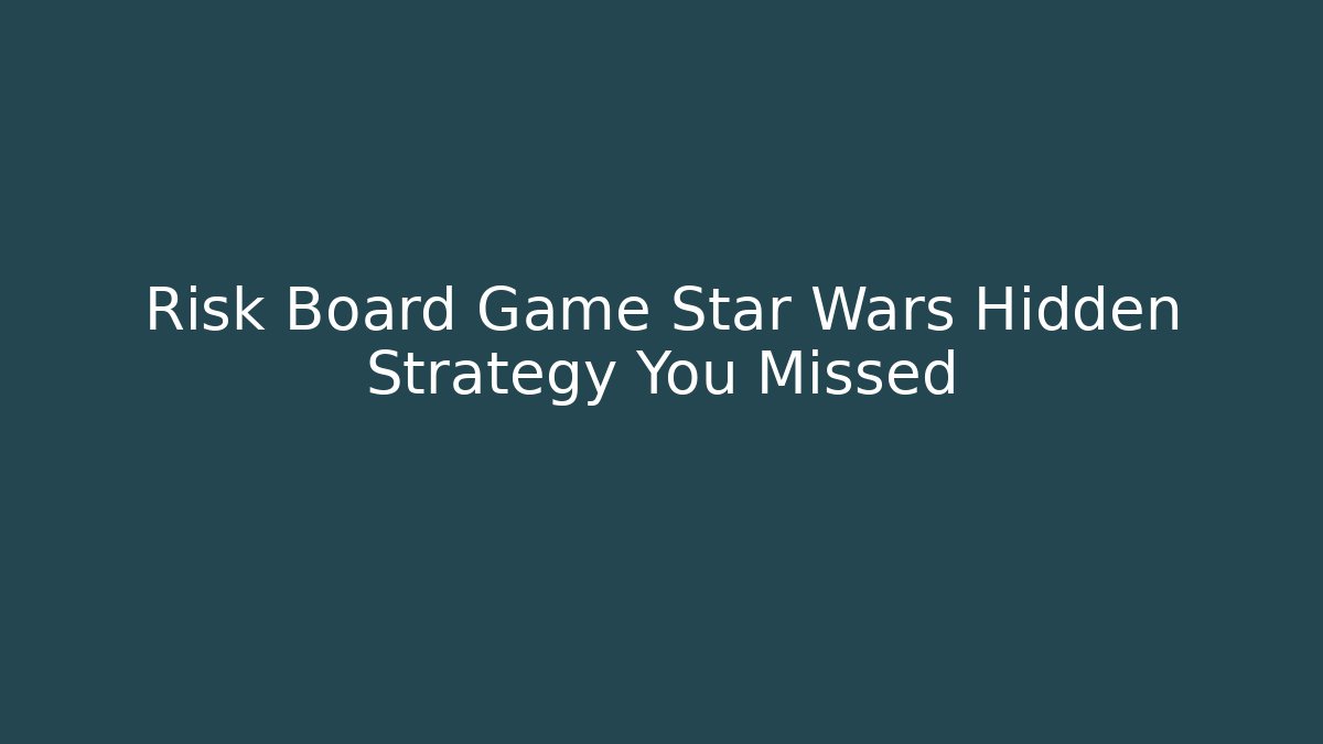 Risk Board Game Star Wars Hidden Strategy You Missed - Create More Assets