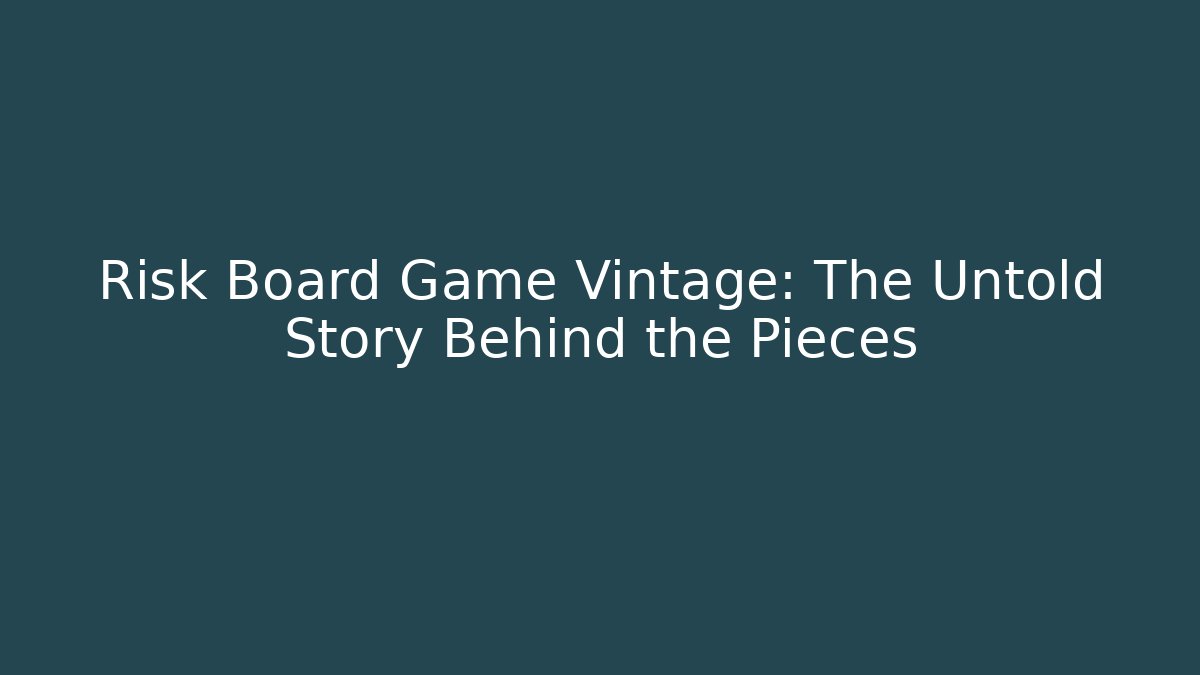 Risk Board Game Vintage: The Untold Story Behind the Pieces