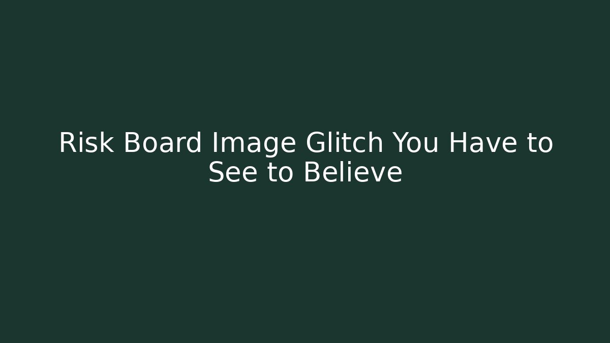 Risk Board Image Glitch You Have to See to Believe