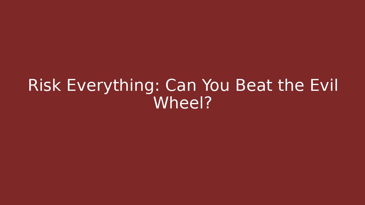 Risk Everything: Can You Beat the Evil Wheel?