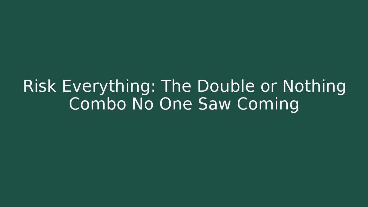 Risk Everything: The Double or Nothing Combo No One Saw Coming