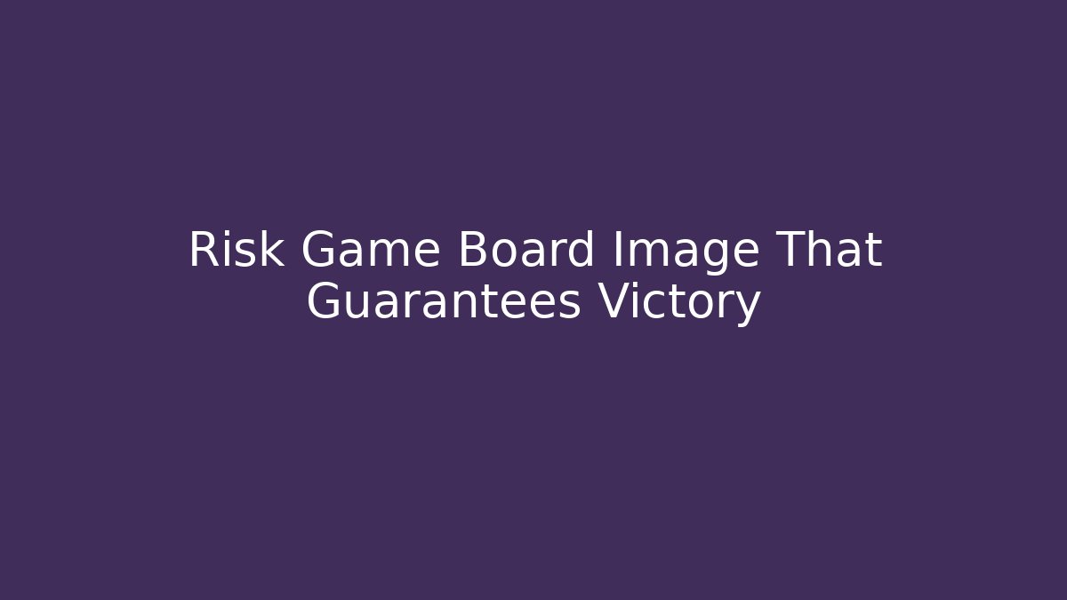Risk Game Board Image That Guarantees Victory