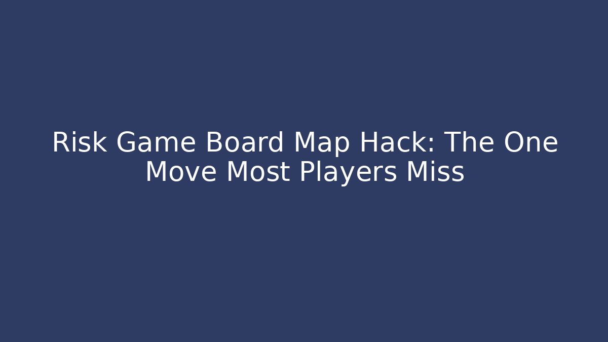 Risk Game Board Map Hack: The One Move Most Players Miss