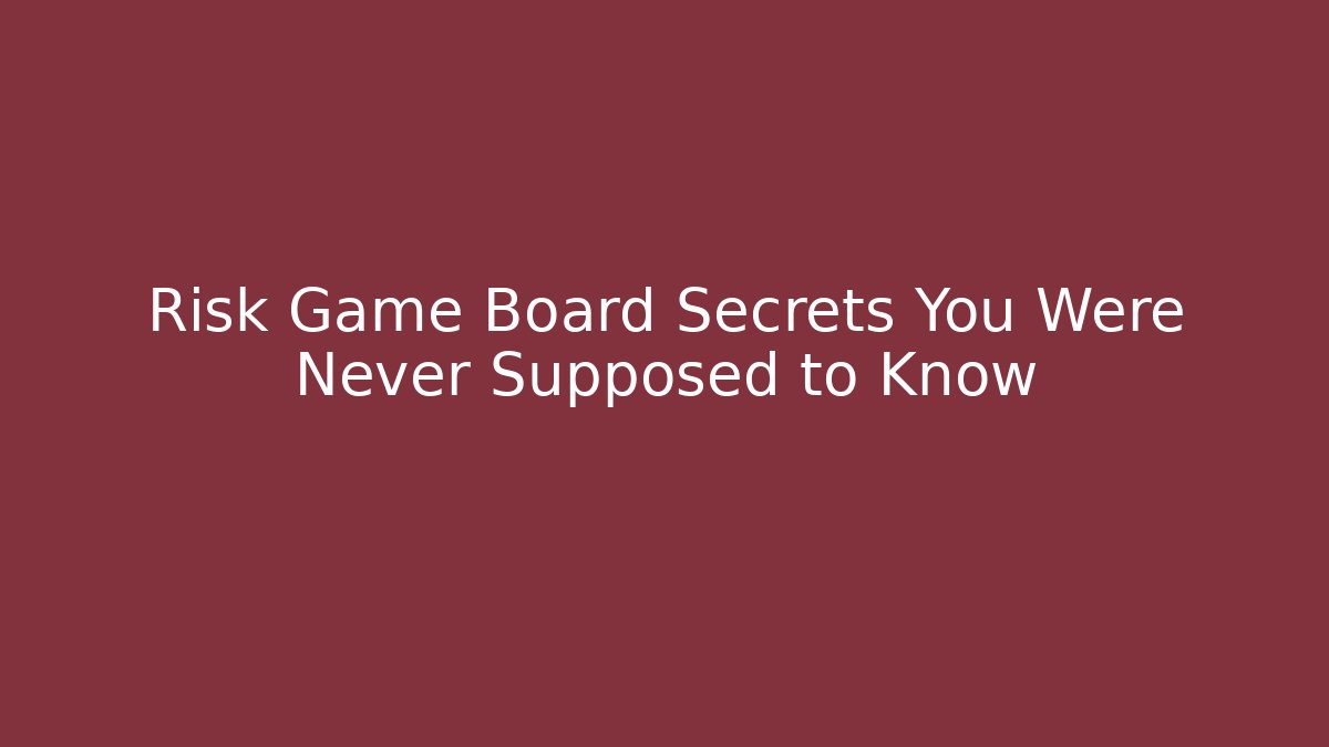Risk Game Board Secrets You Were Never Supposed to Know