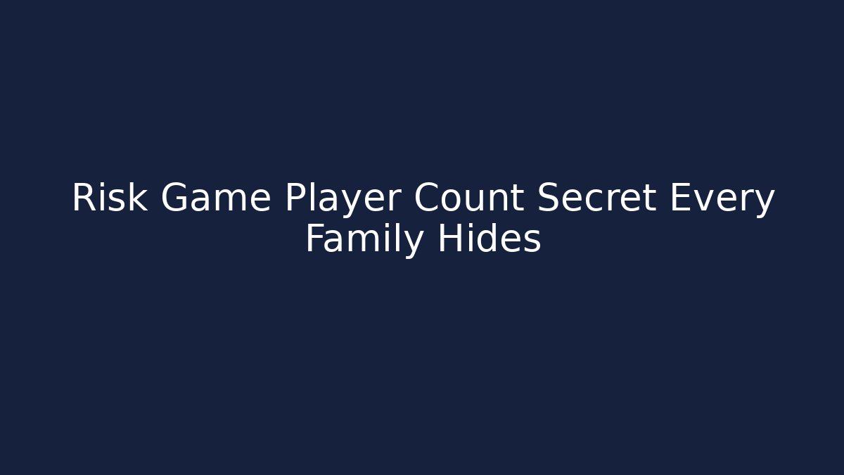 Risk Game Player Count Secret Every Family Hides