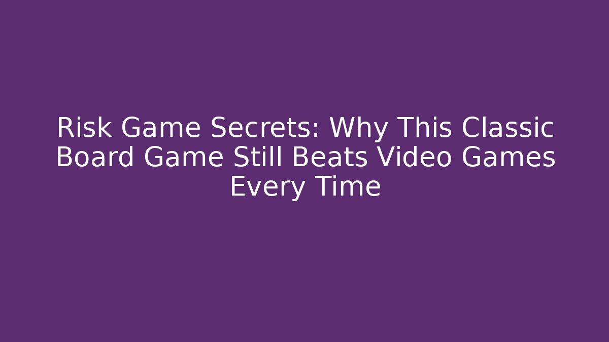 Risk Game Secrets: Why This Classic Board Game Still Beats Video Games Every Time