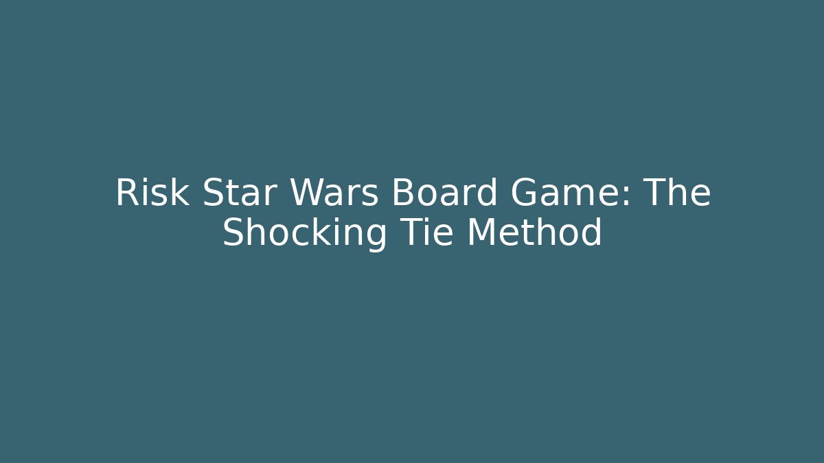 Risk Star Wars Board Game: The Shocking Tie Method