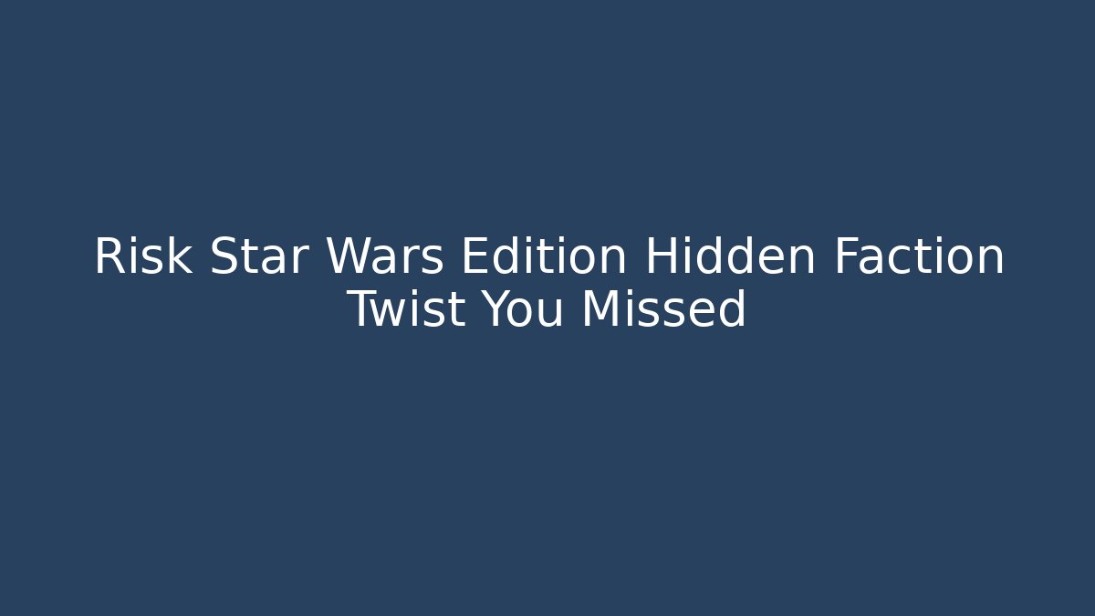 Risk Star Wars Edition Hidden Faction Twist You Missed