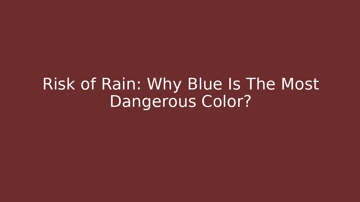 Risk of Rain: Why Blue Is The Most Dangerous Color?