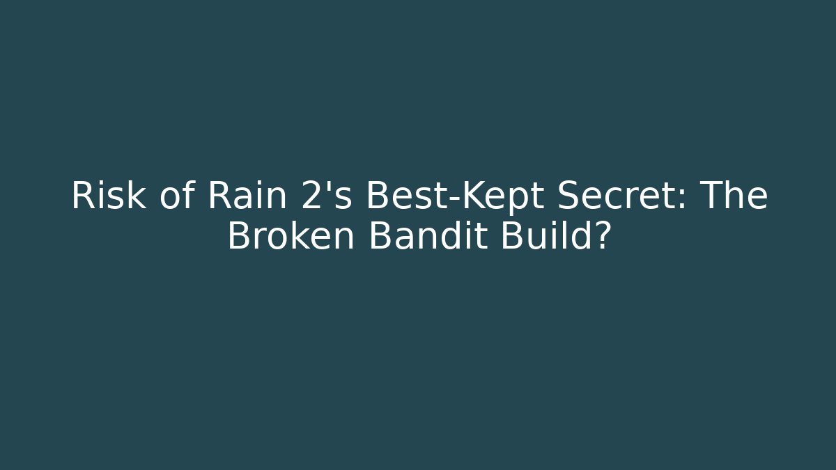 Risk of Rain 2's Best-Kept Secret: The Broken Bandit Build?