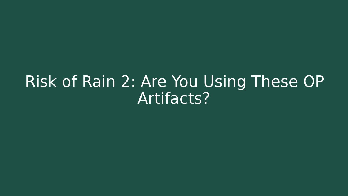 Risk of Rain 2: Are You Using These OP Artifacts?