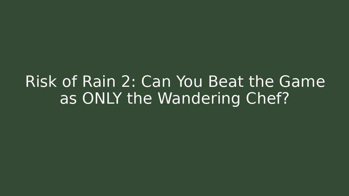 Risk of Rain 2: Can You Beat the Game as ONLY the Wandering Chef?