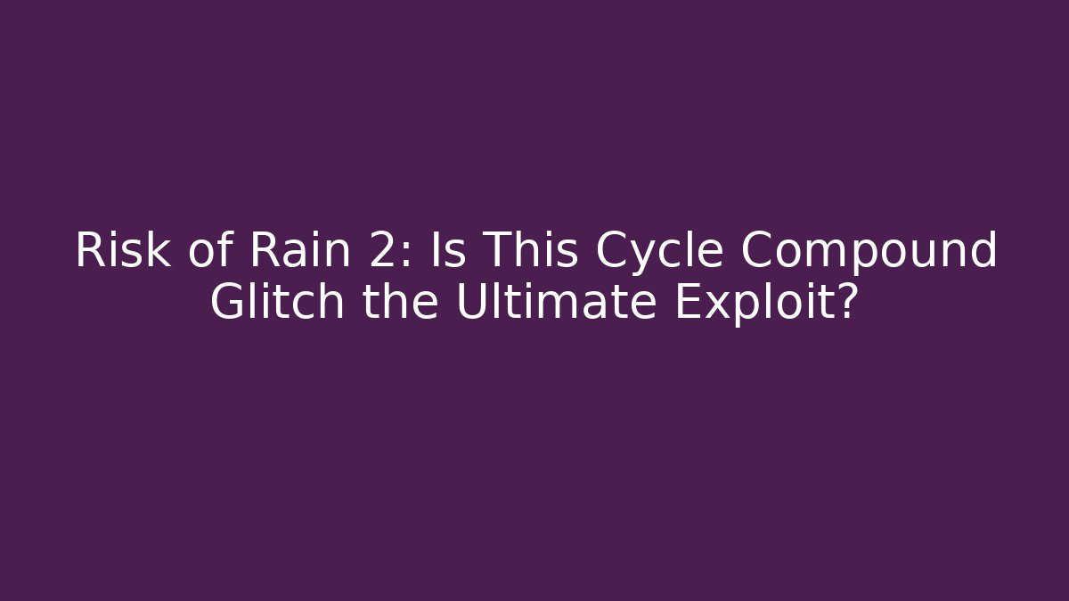 Risk of Rain 2: Is This Cycle Compound Glitch the Ultimate Exploit?
