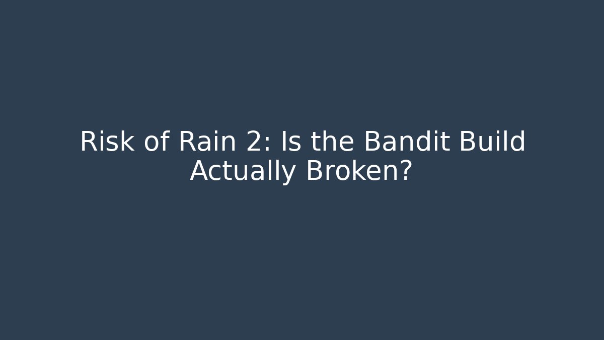 Risk of Rain 2: Is the Bandit Build Actually Broken?