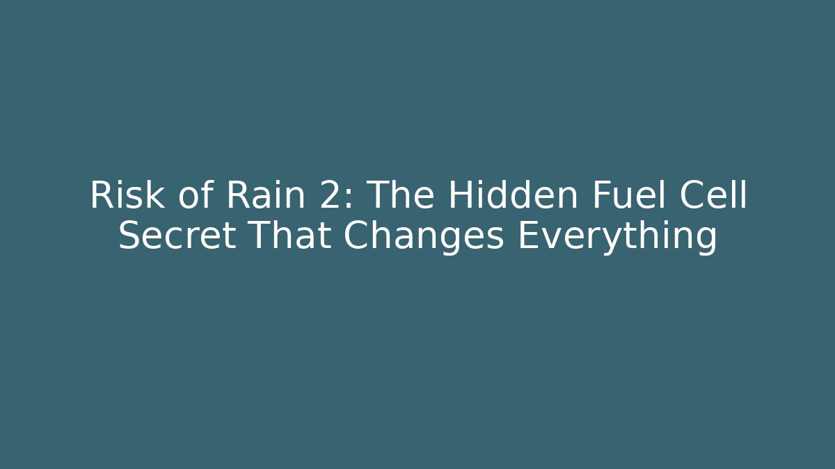 Risk of Rain 2: The Hidden Fuel Cell Secret That Changes Everything