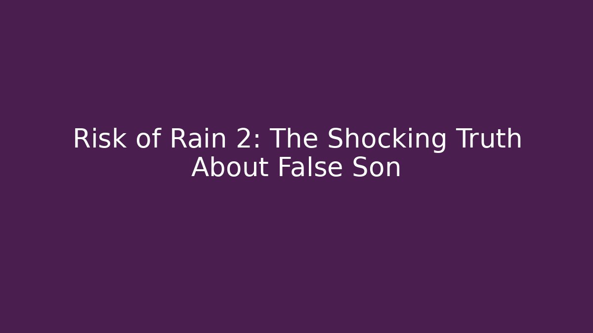 Risk of Rain 2: The Shocking Truth About False Son