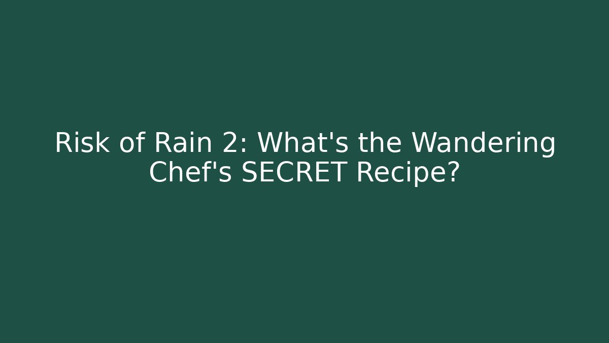 Risk of Rain 2: What’s the Wandering Chef’s SECRET Recipe?