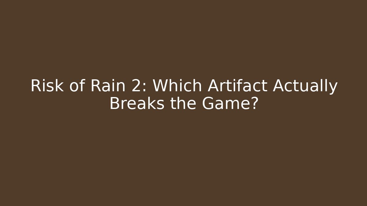 Risk of Rain 2: Which Artifact Actually Breaks the Game?