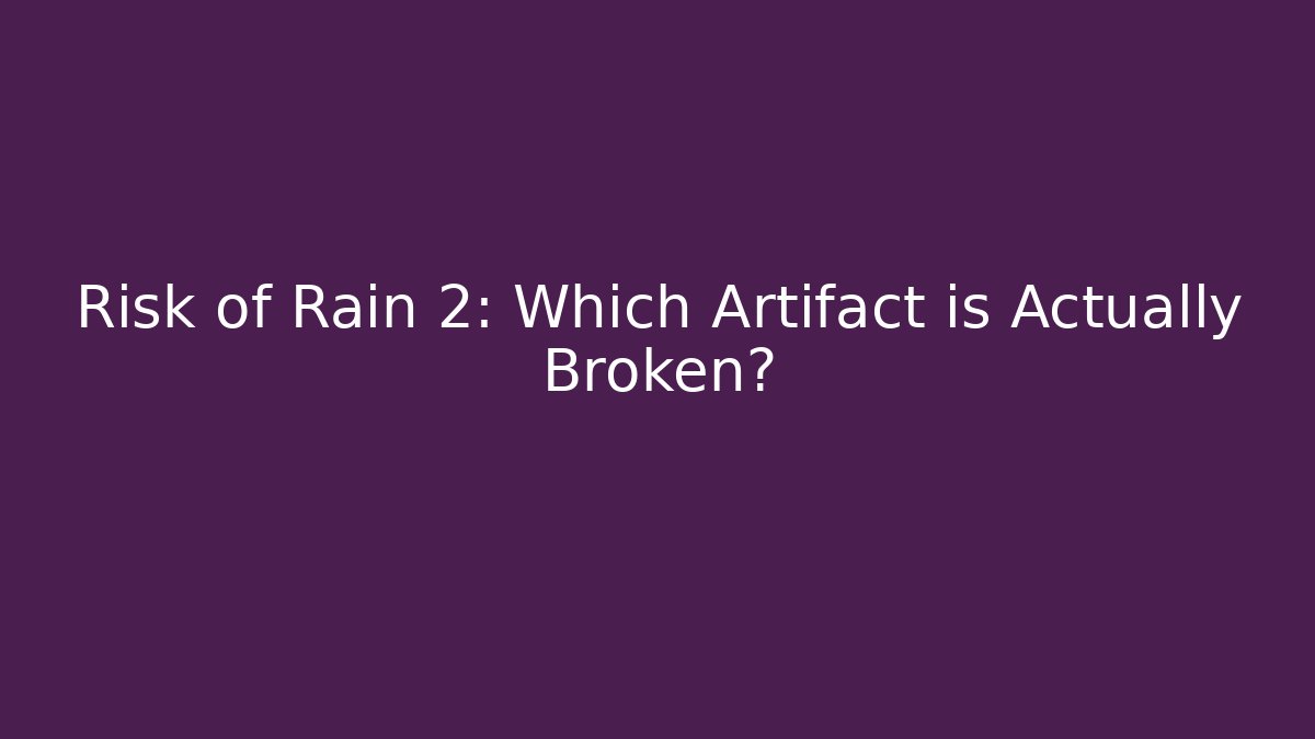 Risk of Rain 2: Which Artifact is Actually Broken?
