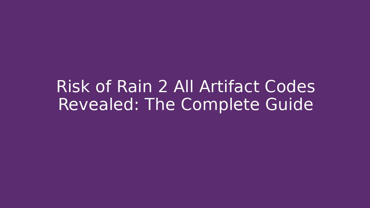 Risk of Rain 2 All Artifact Codes Revealed: The Complete Guide