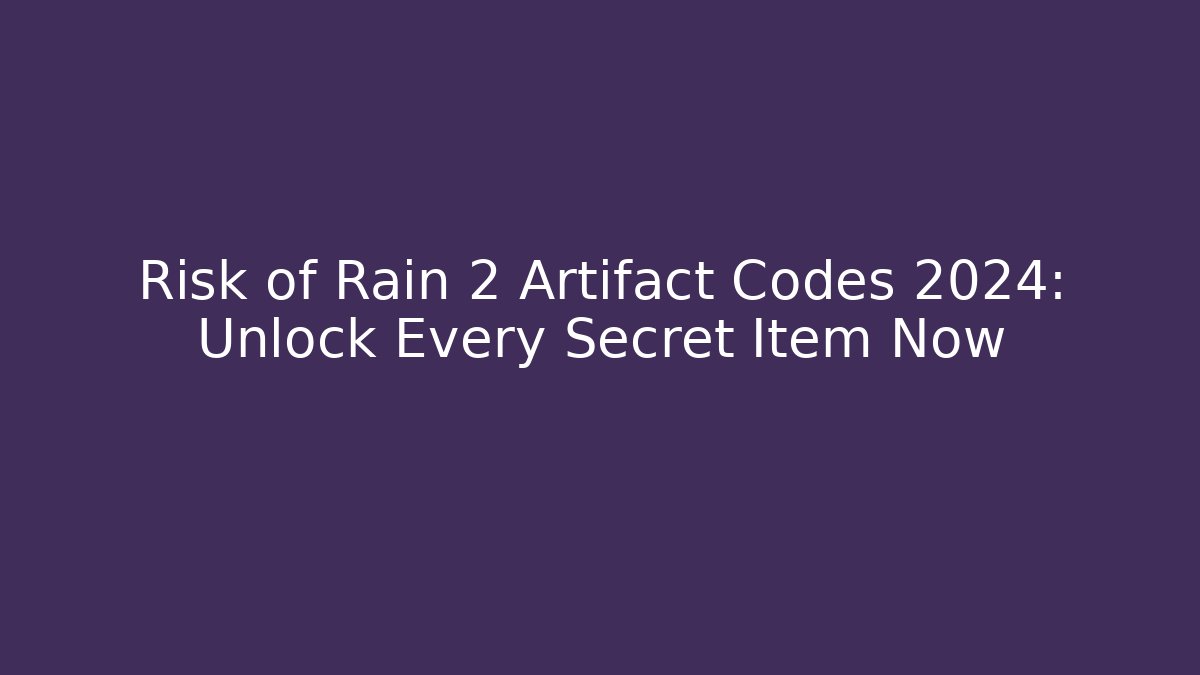 Risk of Rain 2 Artifact Codes 2024: Unlock Every Secret Item Now