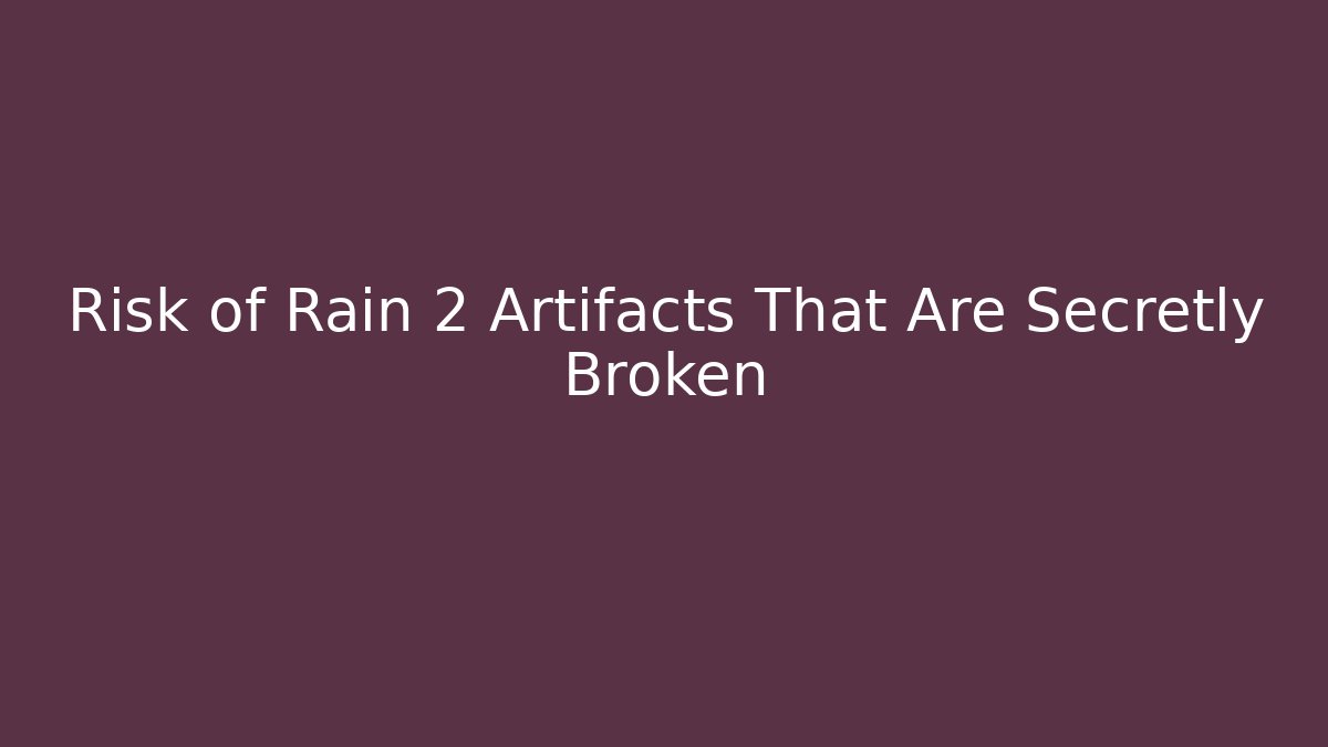 Risk of Rain 2 Artifacts That Are Secretly Broken