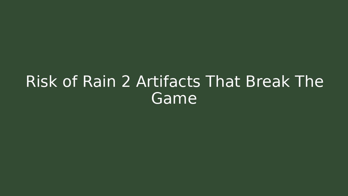 Risk of Rain 2 Artifacts That Break The Game