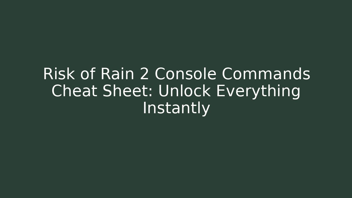 Risk of Rain 2 Console Commands Cheat Sheet: Unlock Everything Instantly - Create More Assets