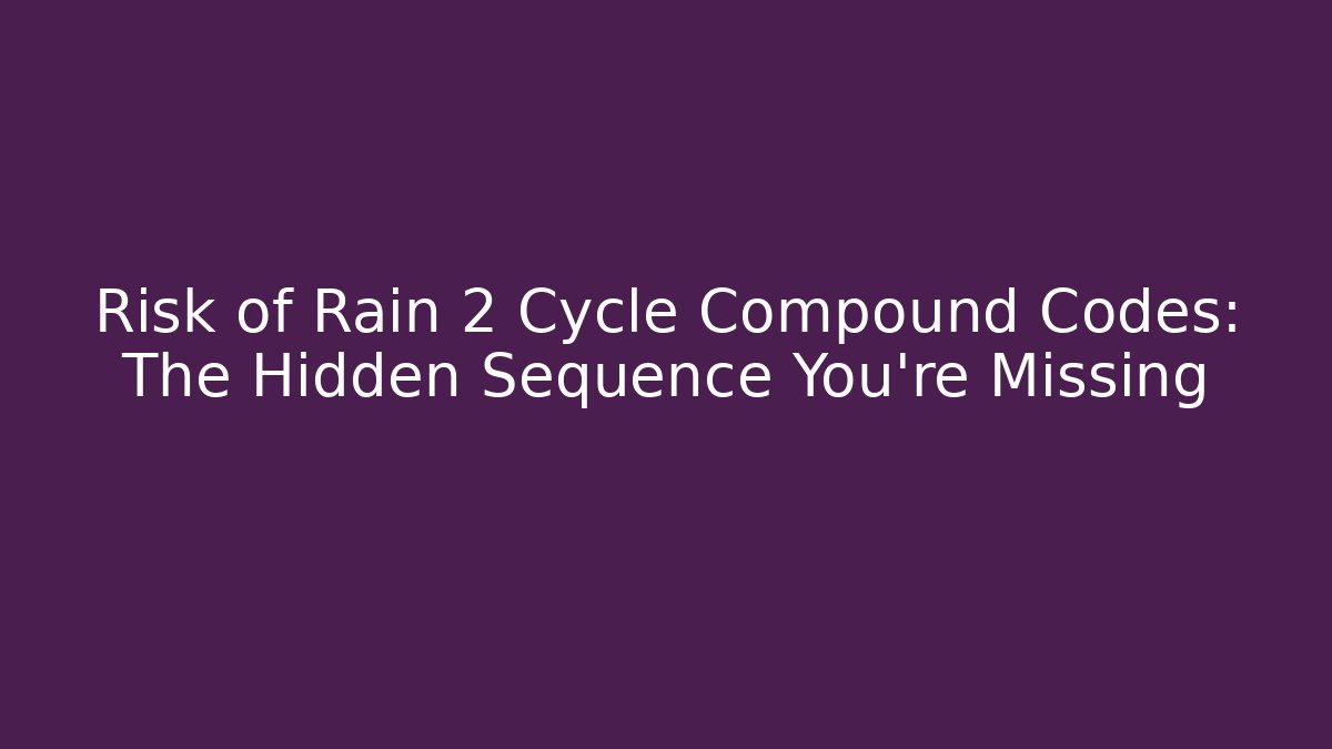 Risk of Rain 2 Cycle Compound Codes: The Hidden Sequence You’re Missing