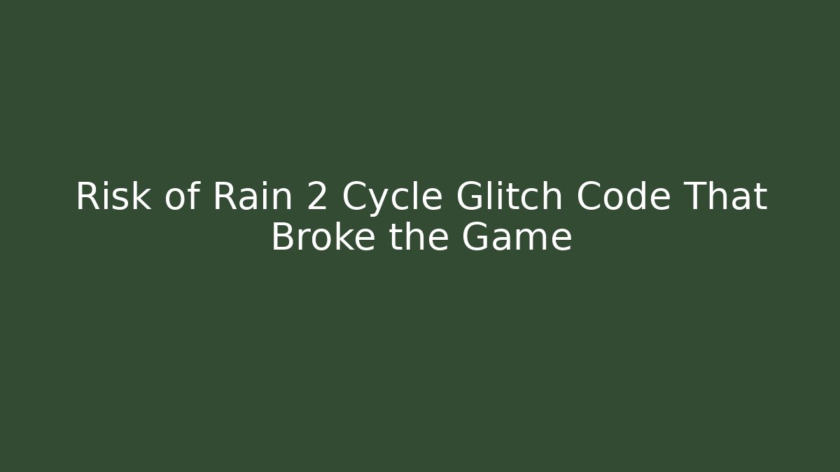 Risk of Rain 2 Cycle Glitch Code That Broke the Game