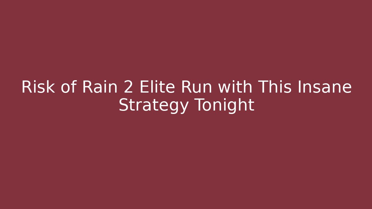 Risk of Rain 2 Elite Run with This Insane Strategy Tonight