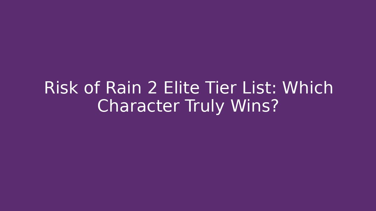 Risk of Rain 2 Elite Tier List: Which Character Truly Wins?